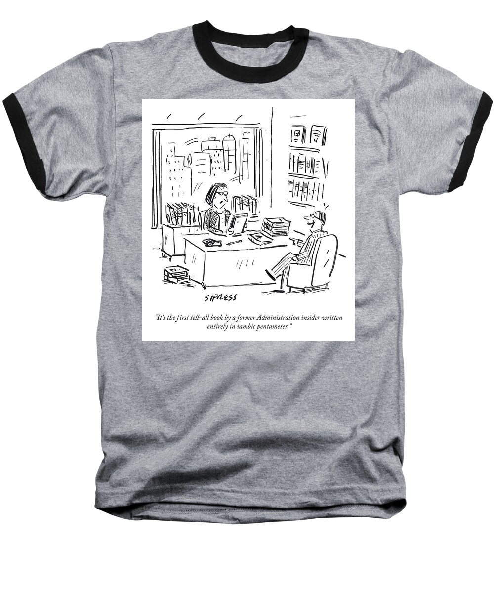 it's The First Tell-all Book By A Former Administration Insider Written Entirely In Iambic Pentameter. Baseball T-Shirt featuring the drawing Tell All Book by a Former Administration Insider by David Sipress