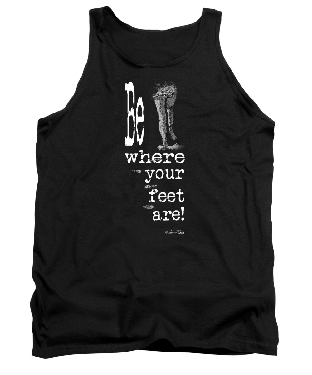  Tank Top featuring the photograph Be Where Your Feet Are - T-Shirt White Letters by Robert J Sadler