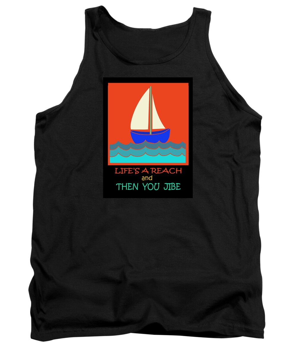 Sailing Quote Tank Top featuring the digital art Life's a Reach - And then you Jibe by Vagabond Folk Art - Virginia Vivier
