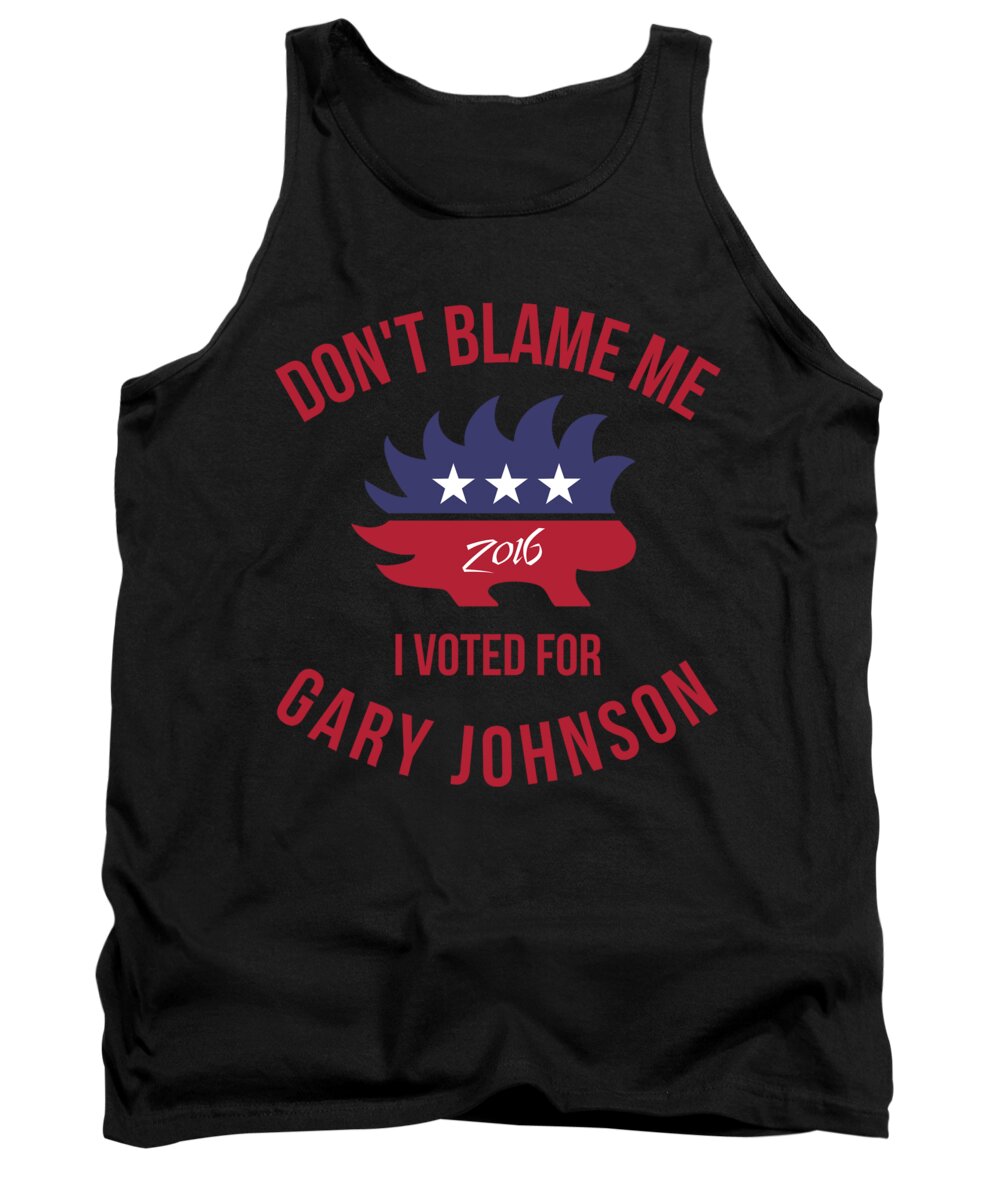 Cool Tank Top featuring the digital art Dont Blame Me I Voted For Gary Johnson #1 by Flippin Sweet Gear