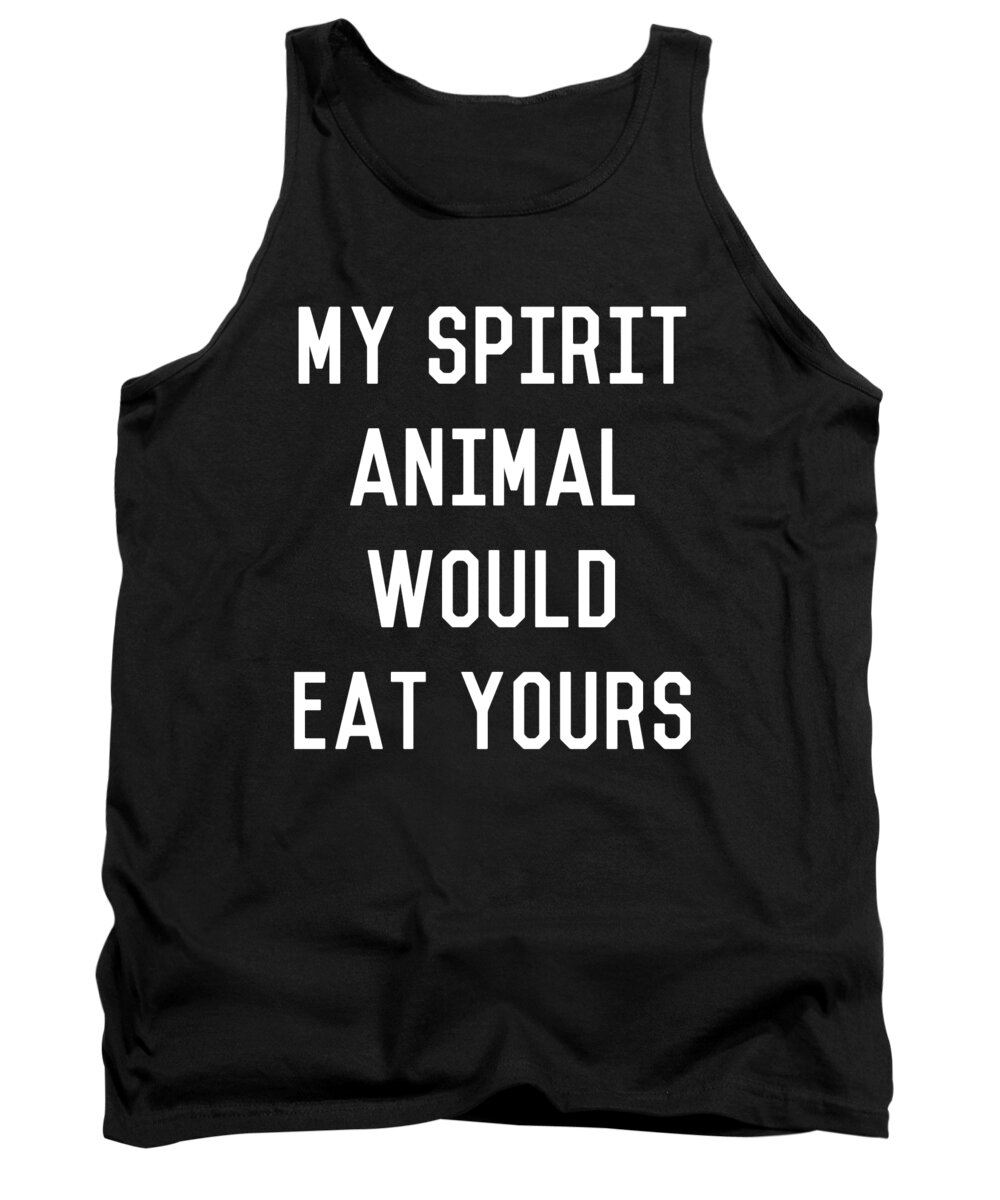 Cool Tank Top featuring the digital art My Spirit Animal Would Eat Yours #1 by Flippin Sweet Gear