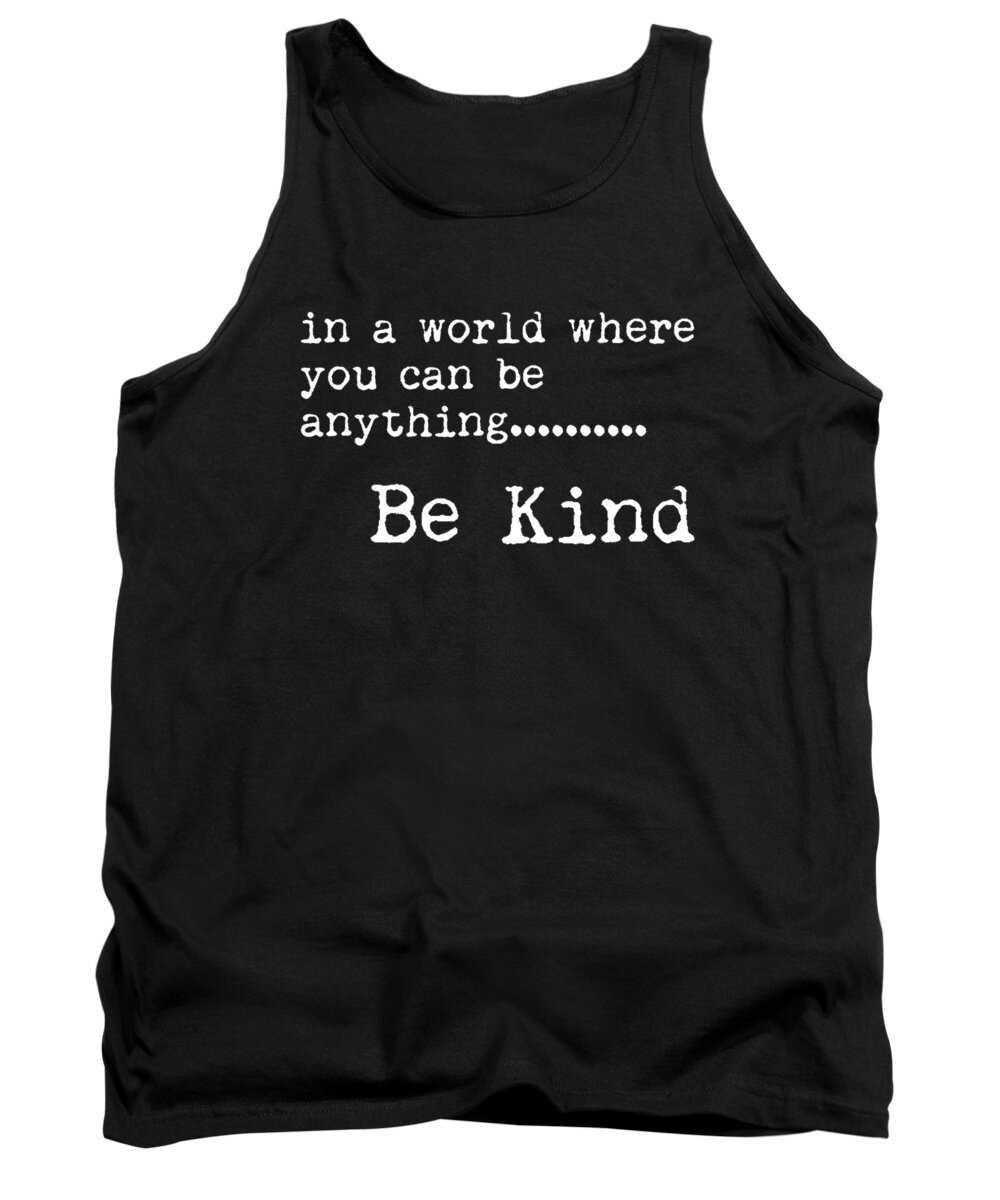 Be Kind Tank Top featuring the mixed media In a world where you can be anything, Be Kind - Motivational Quote Print - Typography Poster 2 by Studio Grafiikka