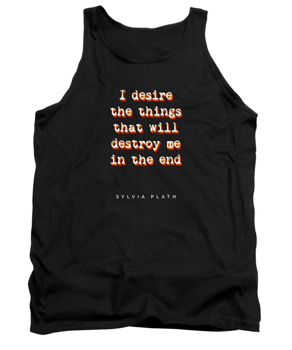 Sylvia Plath Tank Top featuring the mixed media I desire the things that will destroy me in the end - Sylvia Plath Quotes - Book Quote Typography by Studio Grafiikka