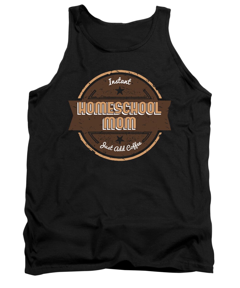 Funny Tshirt Tank Top featuring the digital art Instant Homeschool Mom Just Add Coffee Shirt Funny Gift Ideas by Martin Hicks