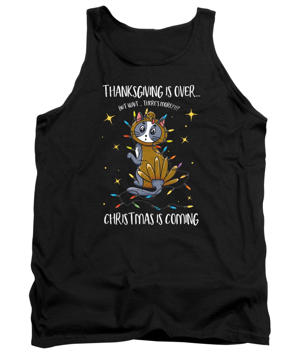 Thanksgiving Is Over Tank Top featuring the digital art Thanksgiving is over Christmas is coming Meow Year #1 by Toms Tee Store