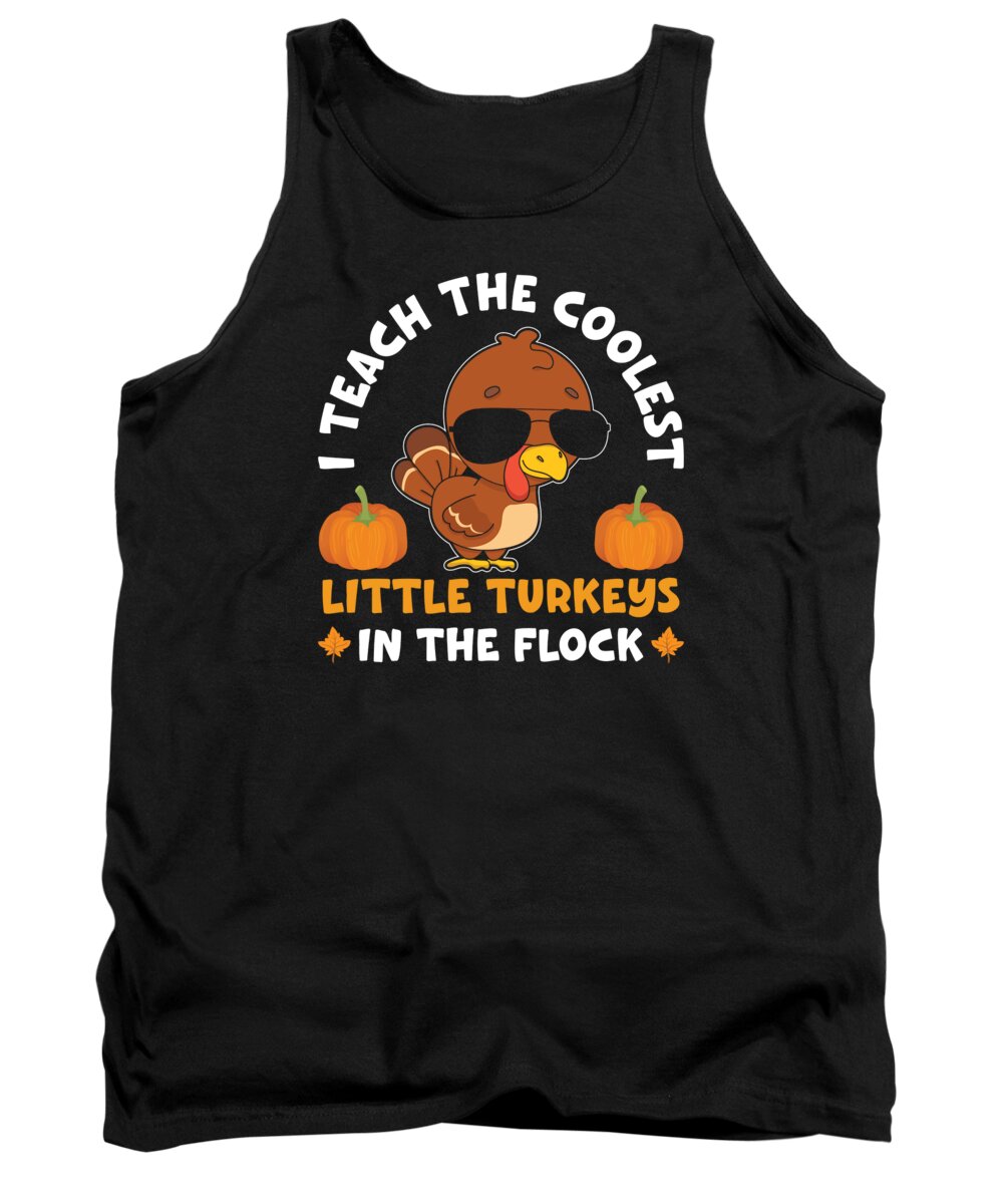 Funny Thanksgiving Tank Top featuring the digital art I Teach the Coolest Little Turkeys in the Flock Thanksgiving Turkey #2 by Toms Tee Store