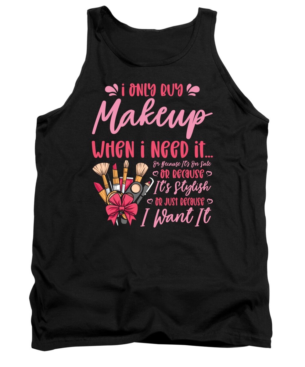 Makeup Tank Top featuring the digital art Makeup Artist I Only Buy Makeup When I Need It #2 by Toms Tee Store