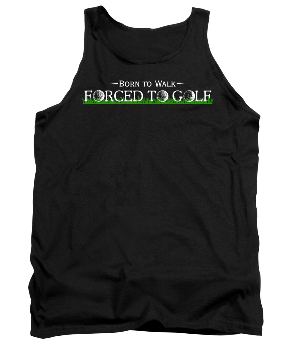 Golf Tank Top featuring the digital art Born To Walk Forced To Golf #3 by Jacob Zelazny