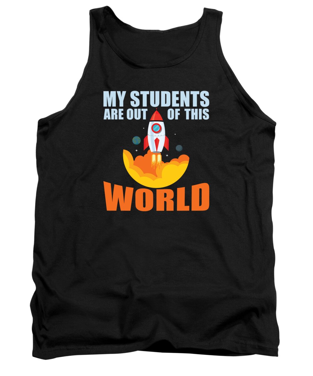 Astronomy Tank Top featuring the digital art My Students Are Out Of This World Space Teacher #5 by Toms Tee Store