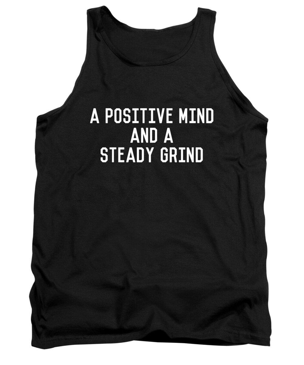 Motivational Tank Top featuring the digital art A Positive Mind and a Steady Grind by Flippin Sweet Gear