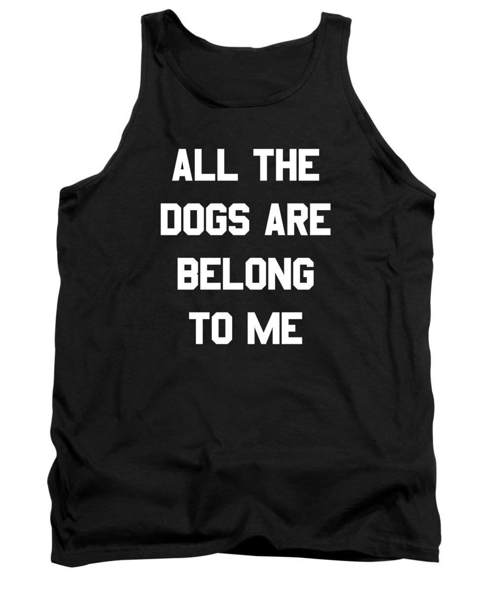 Funny Tank Top featuring the digital art All The Dogs Are Belong To Me by Flippin Sweet Gear