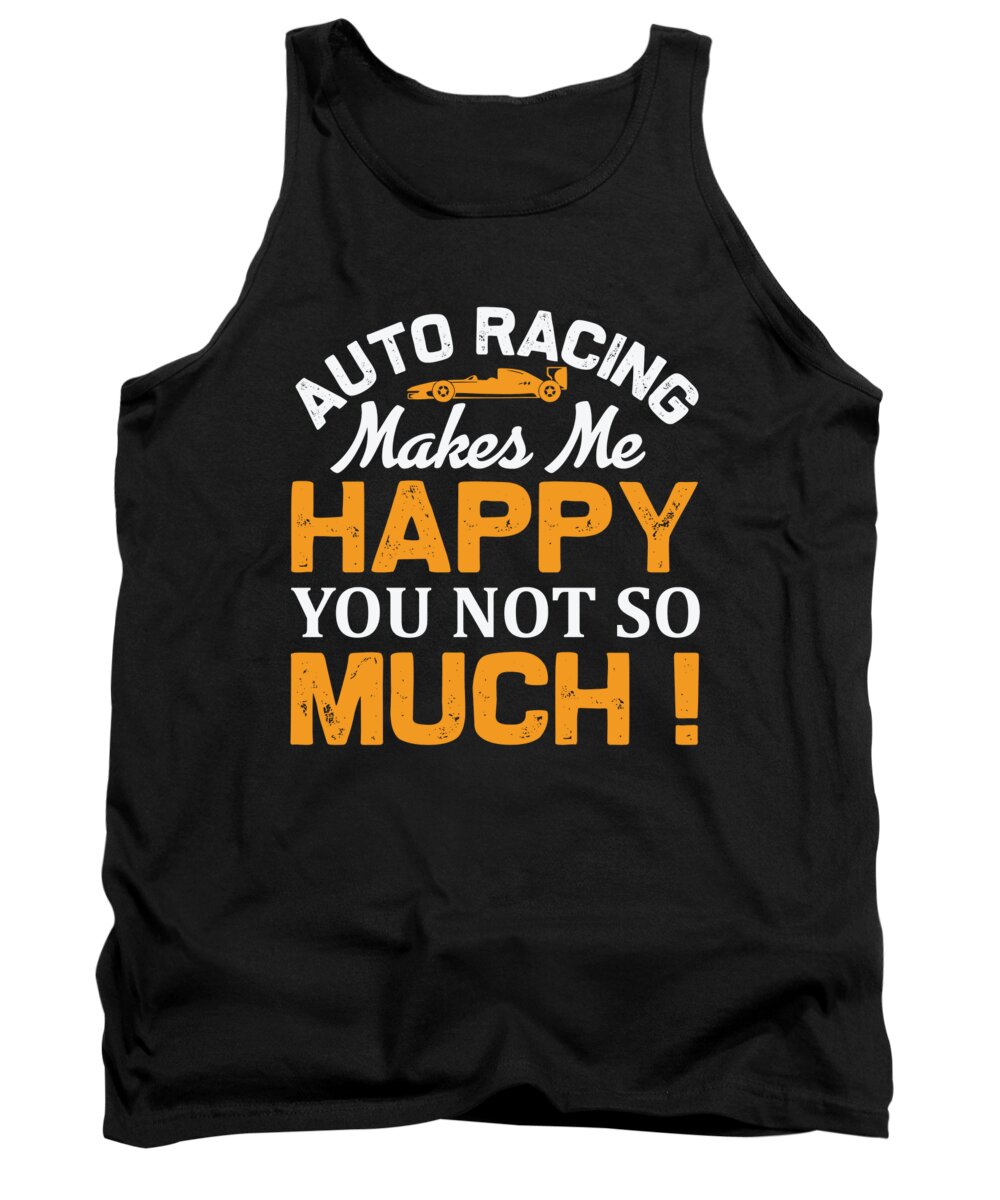 Auto Racing Tank Top featuring the digital art Auto Racing Makes Me Happy You Not So Much by Jacob Zelazny