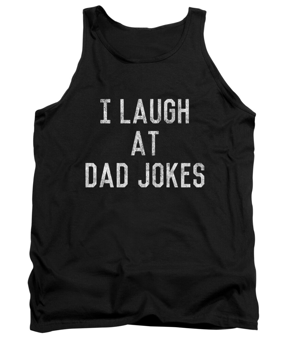 Gifts For Dad Tank Top featuring the digital art Best Gift for Dad I Laugh At Dad Jokes by Flippin Sweet Gear