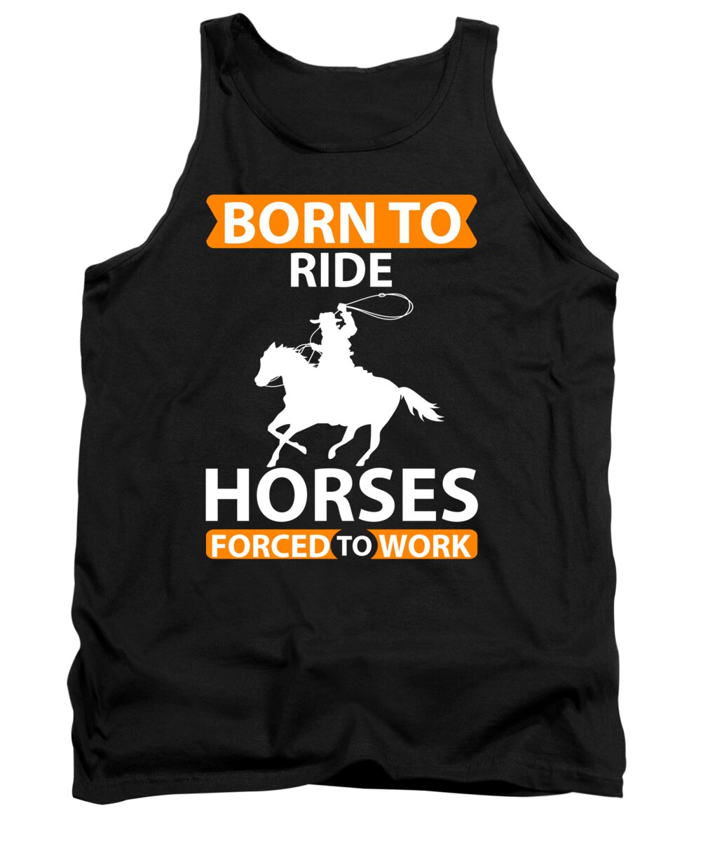 Horse Tank Top featuring the digital art Born to ride horses forced to work by Jacob Zelazny