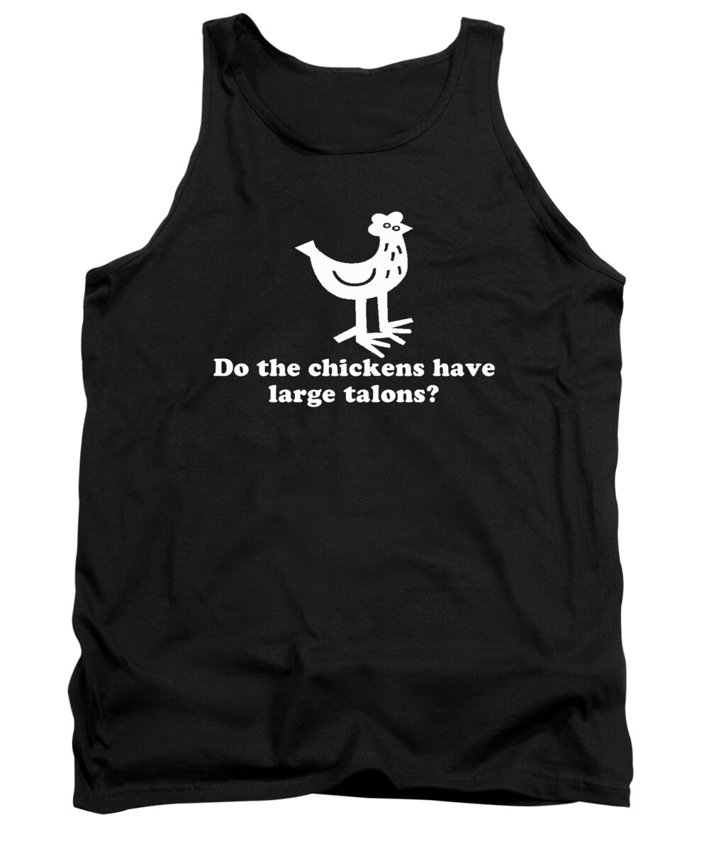 Funny Tank Top featuring the digital art Do The Chickens Have Large Talons by Flippin Sweet Gear