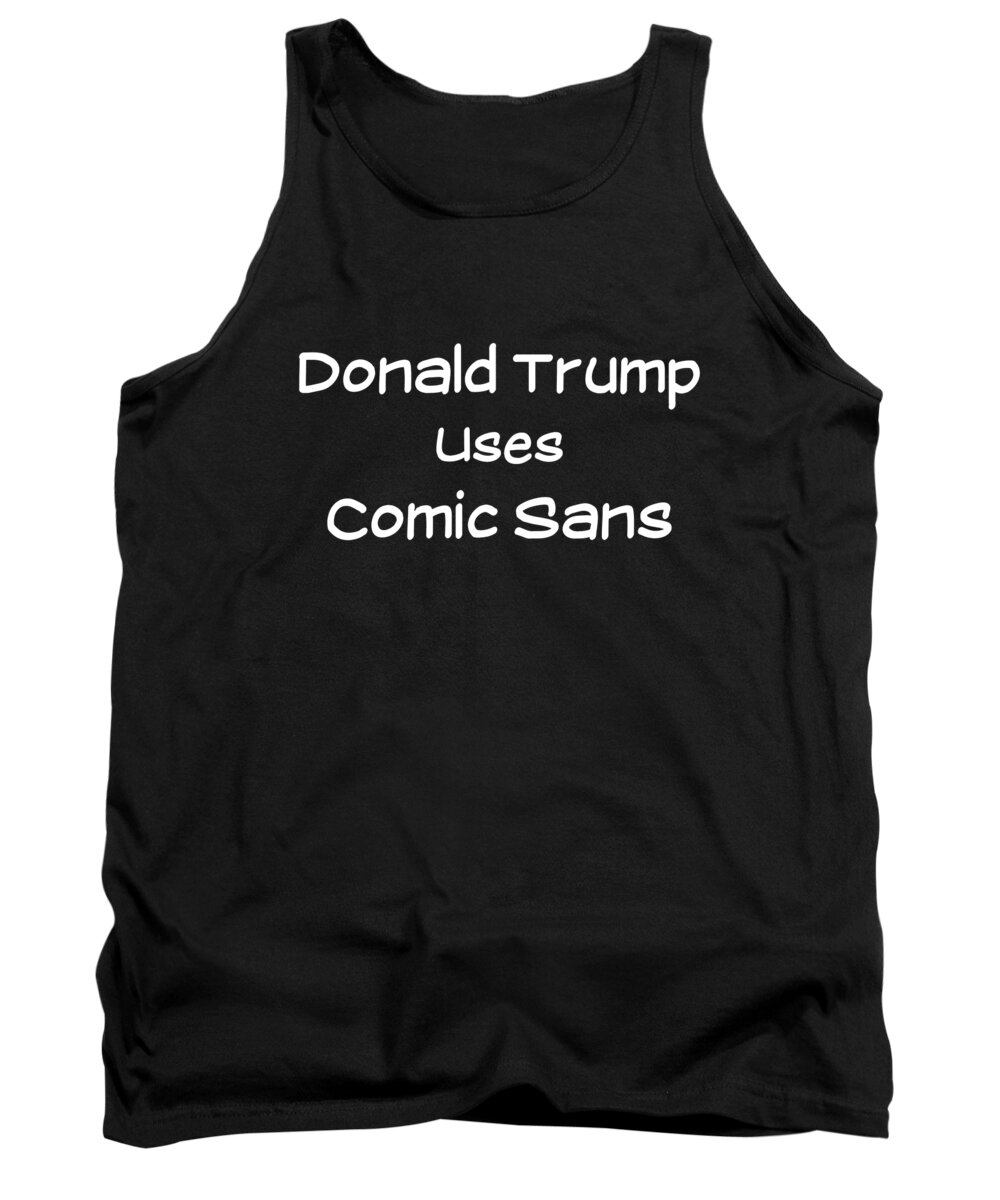 Funny Tank Top featuring the digital art Donald Trump Uses Comic Sans by Flippin Sweet Gear
