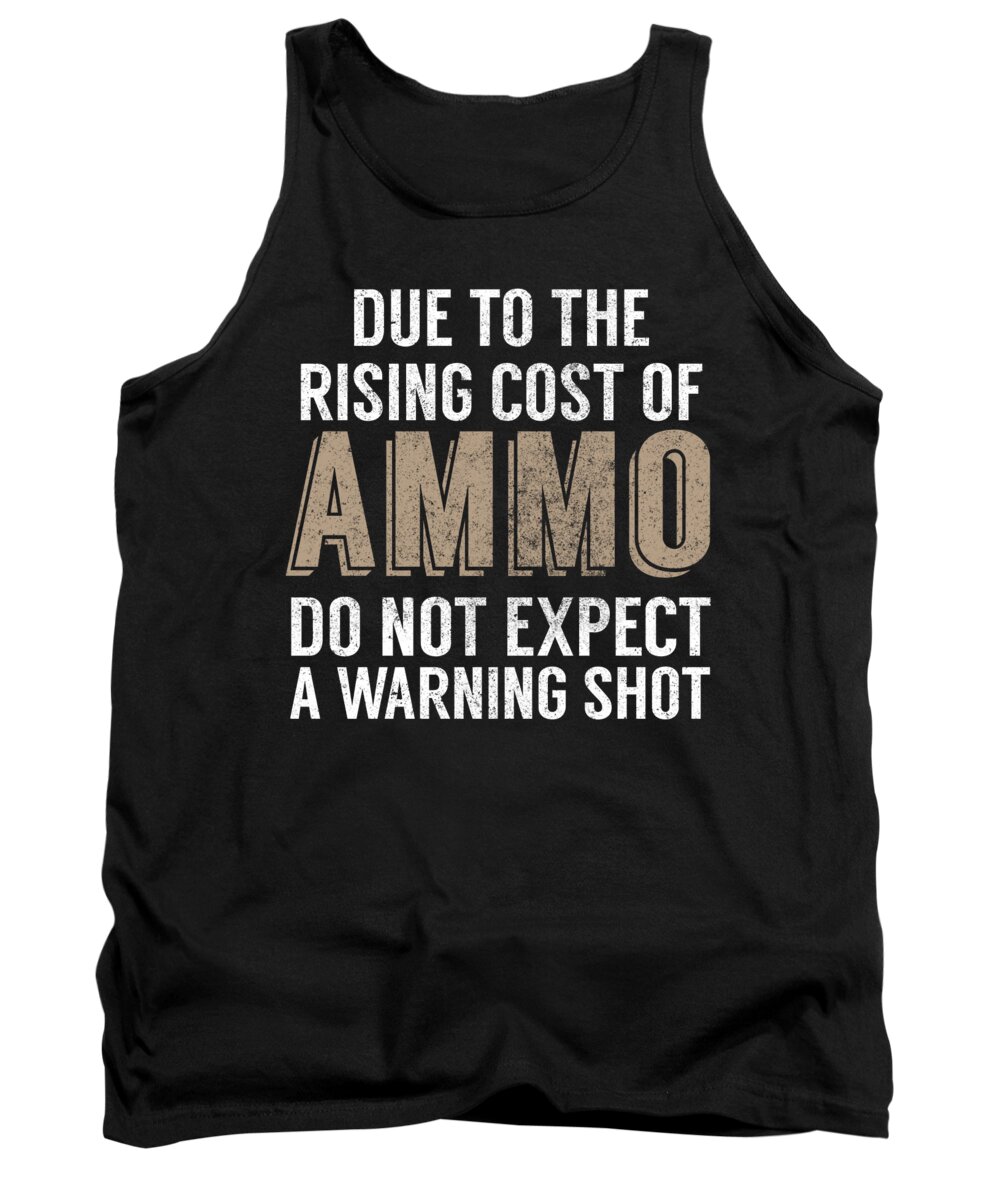 Gun Activist Tank Top featuring the digital art Due To The Rising Cost Of Ammo Do Not Expect A Warning Shot by Jacob Zelazny