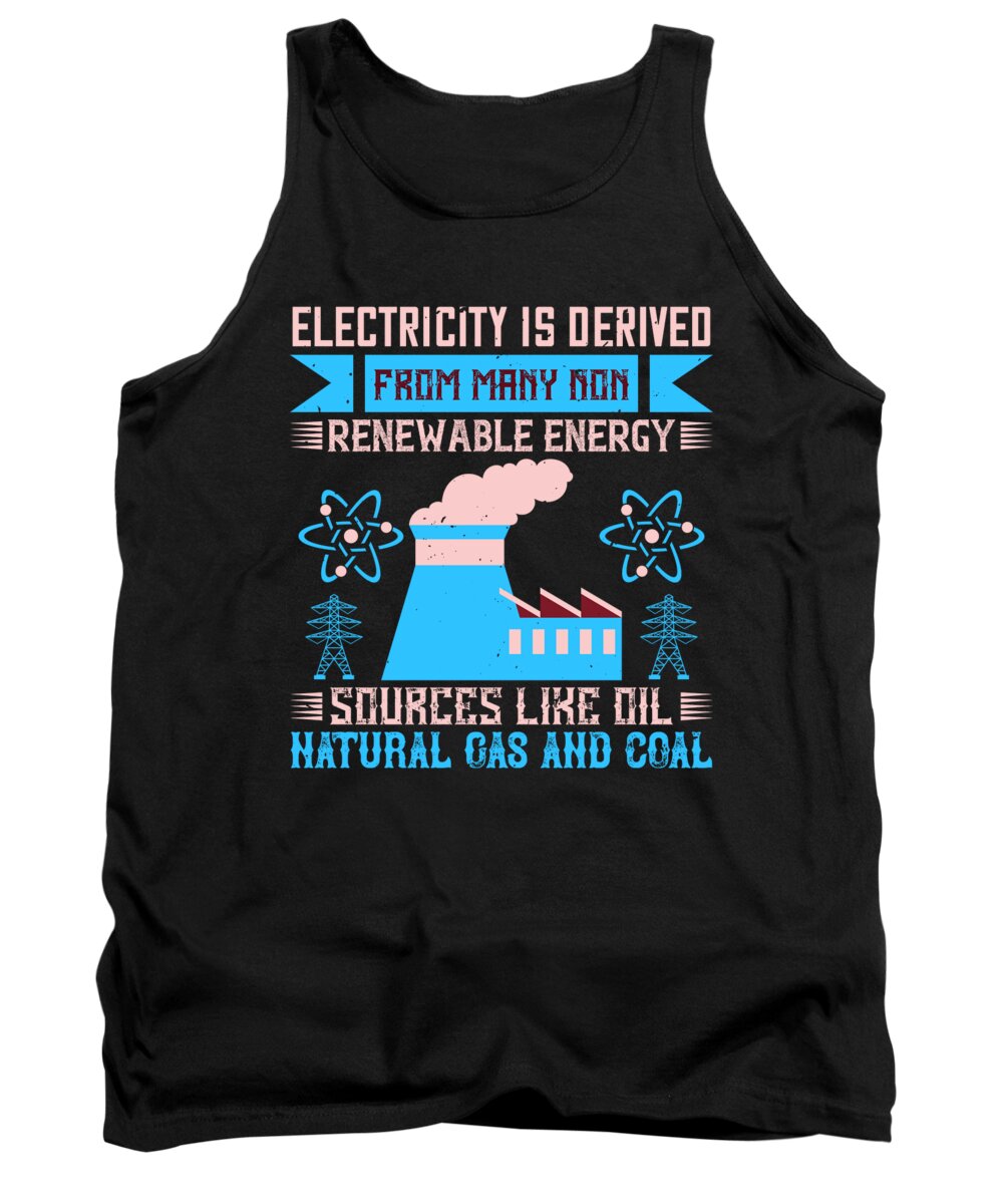 Electrician Tank Top featuring the digital art Electricity is derived from many non renewable energy sources like oil natural gas and coal by Jacob Zelazny