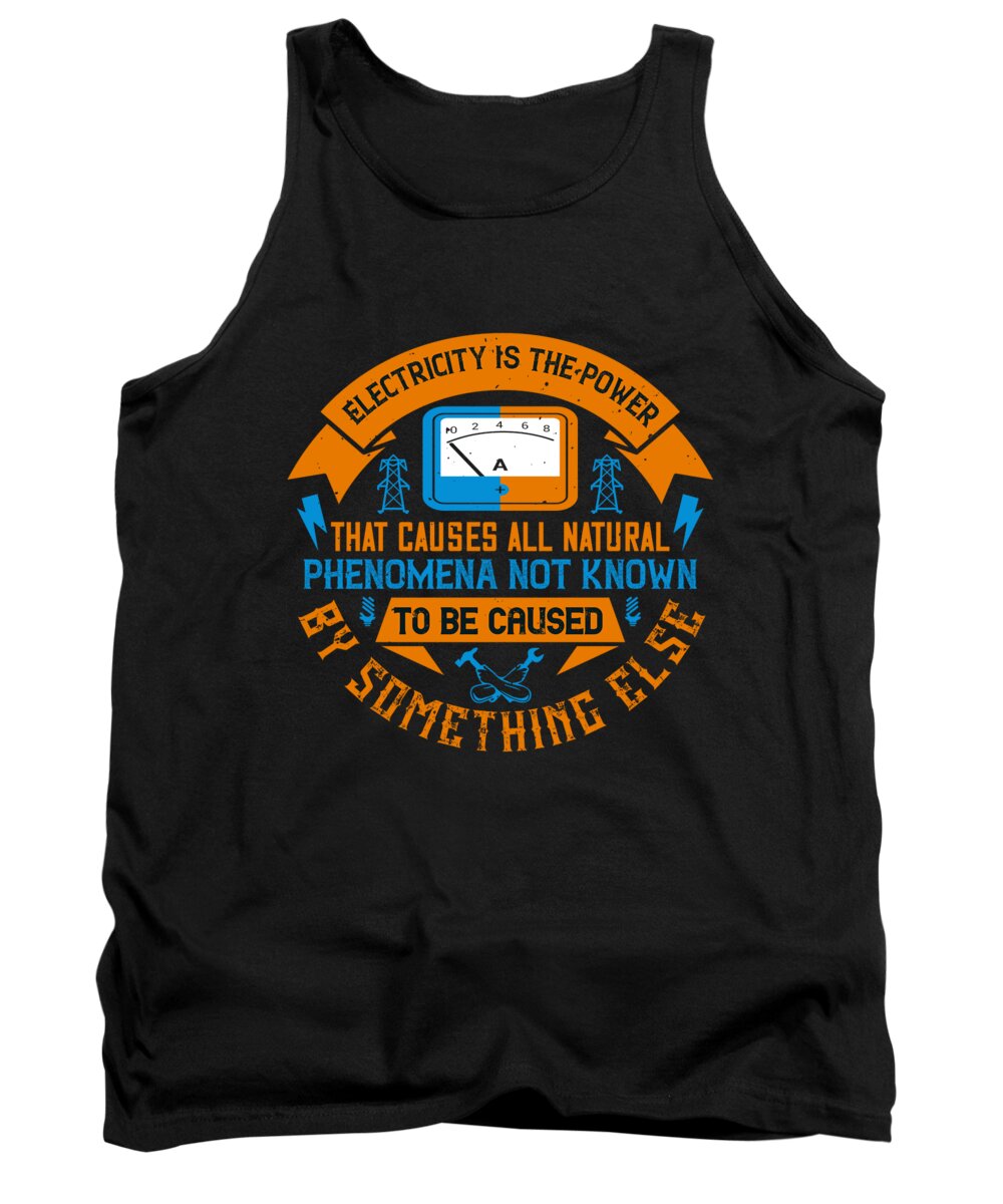 Electrician Tank Top featuring the digital art Electricity is the power that causes all natural phenomena not known to be caused by something else by Jacob Zelazny