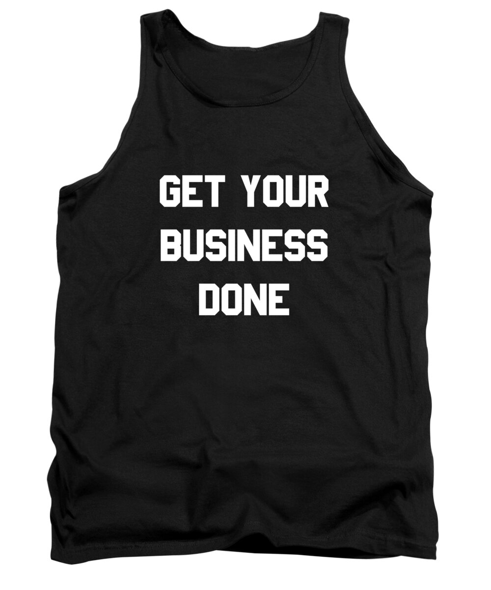 Funny Tank Top featuring the digital art Get Your Business Done by Flippin Sweet Gear