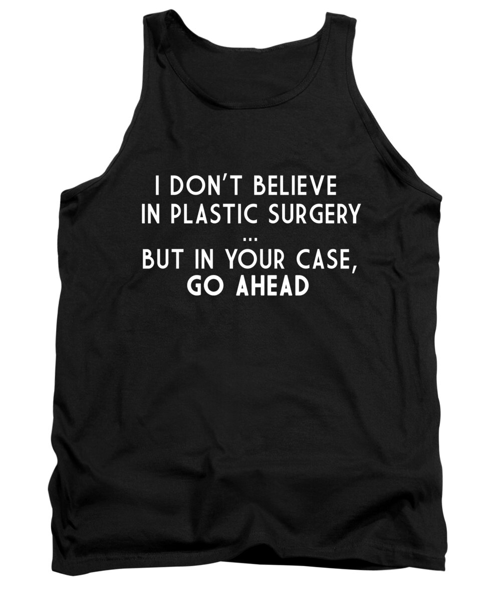 Gag Gift Tank Top featuring the digital art I Dont Believe In Plastic Surgery by Jacob Zelazny