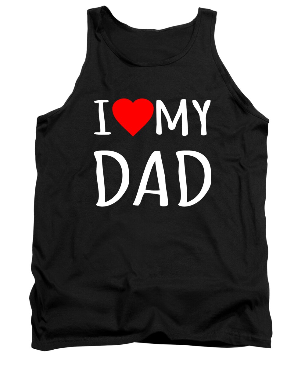 Gifts For Dad Tank Top featuring the digital art I Love My Dad by Flippin Sweet Gear