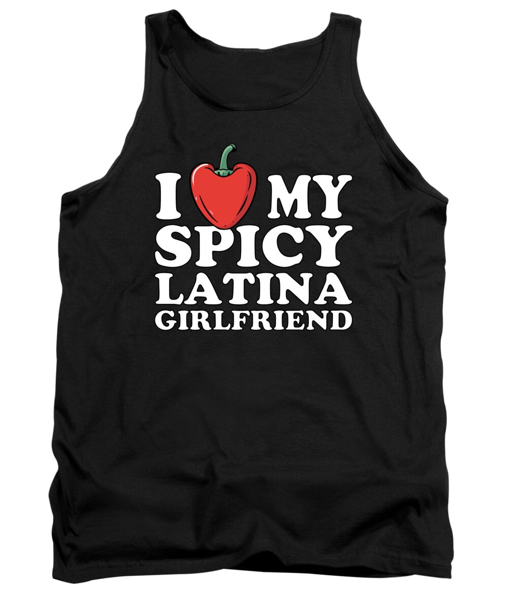 Sarcastic Tank Top featuring the digital art I Love My Spicy Latina Girlfriend by Flippin Sweet Gear