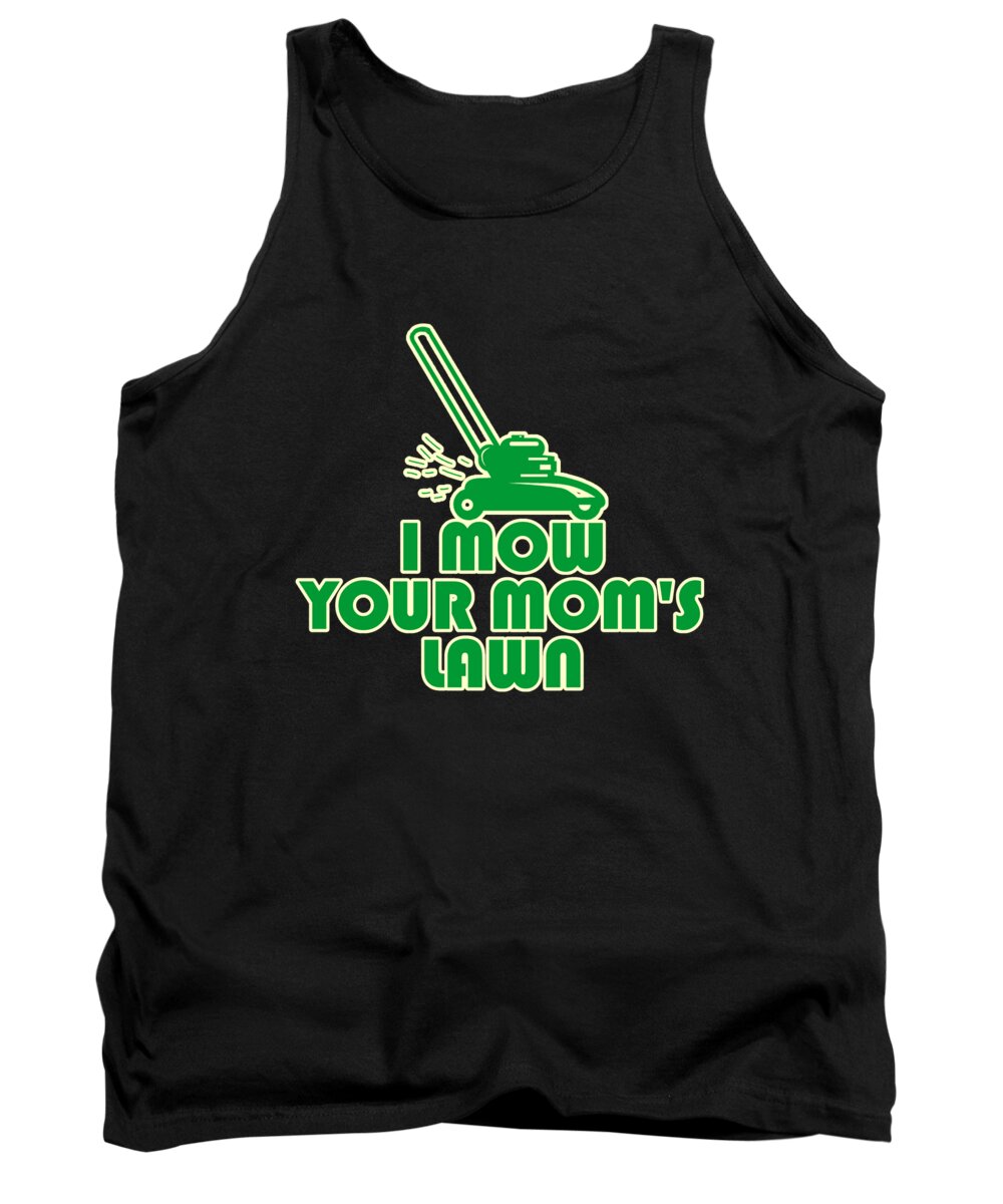 Gifts For Mom Tank Top featuring the digital art I Mow Your Moms Lawn by Flippin Sweet Gear
