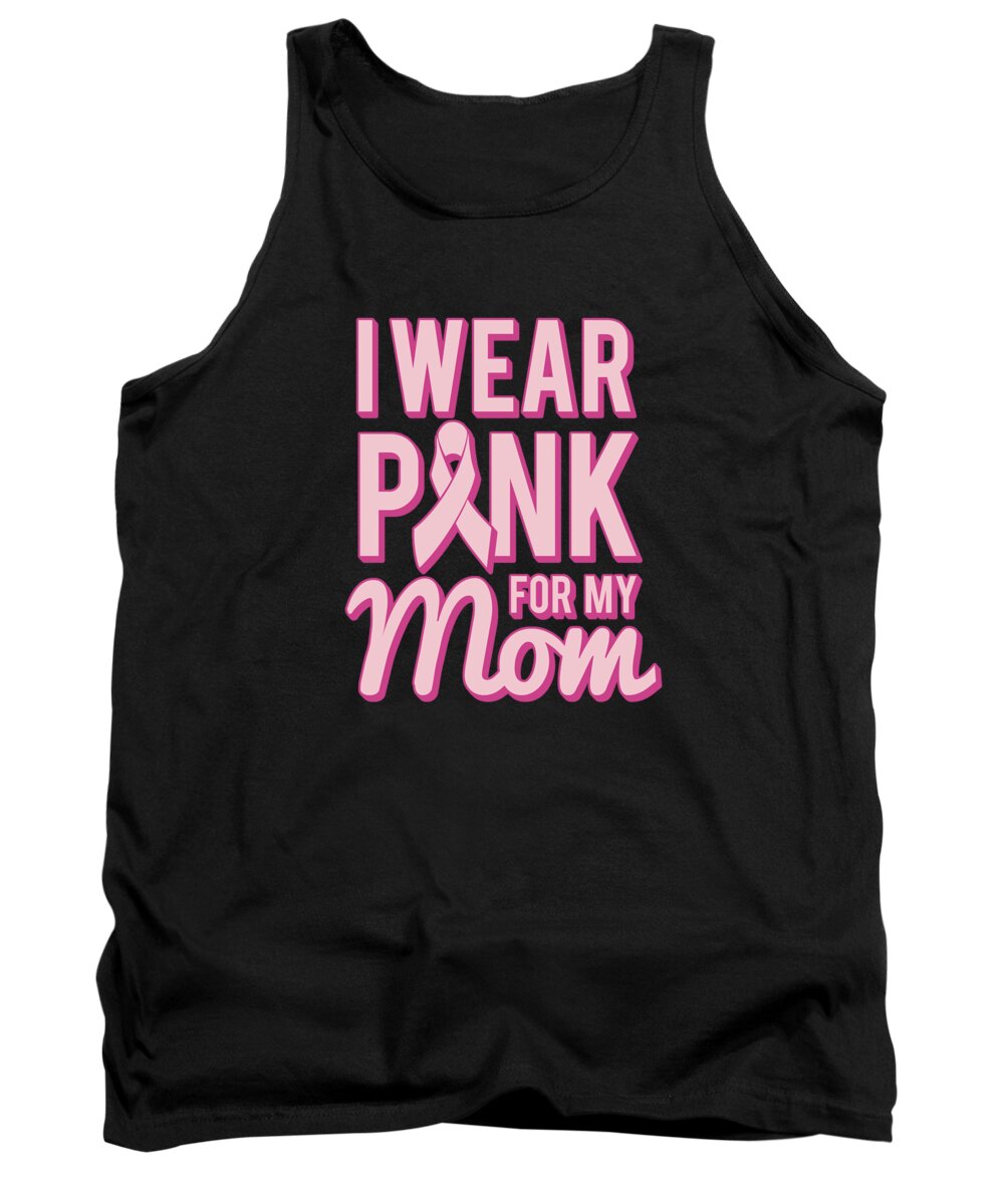 Gifts For Mom Tank Top featuring the digital art I Wear Pink For My Mom Breast Cancer Awareness by Flippin Sweet Gear
