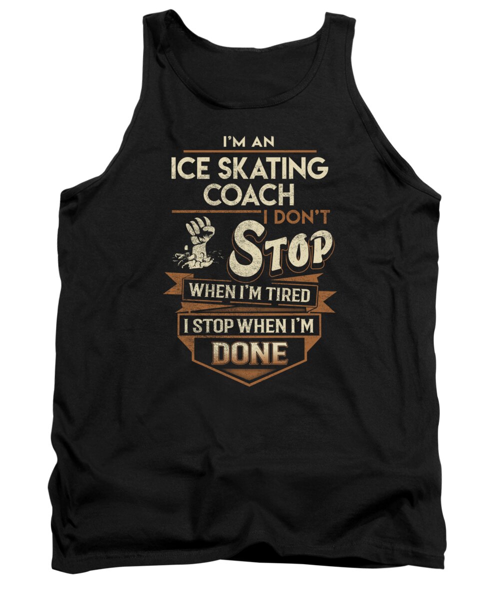 Ice Skating Coach Tank Top featuring the digital art Ice Skating Coach T Shirt - I Stop When Done Job Gift Item Tee by Shi Hu Kang
