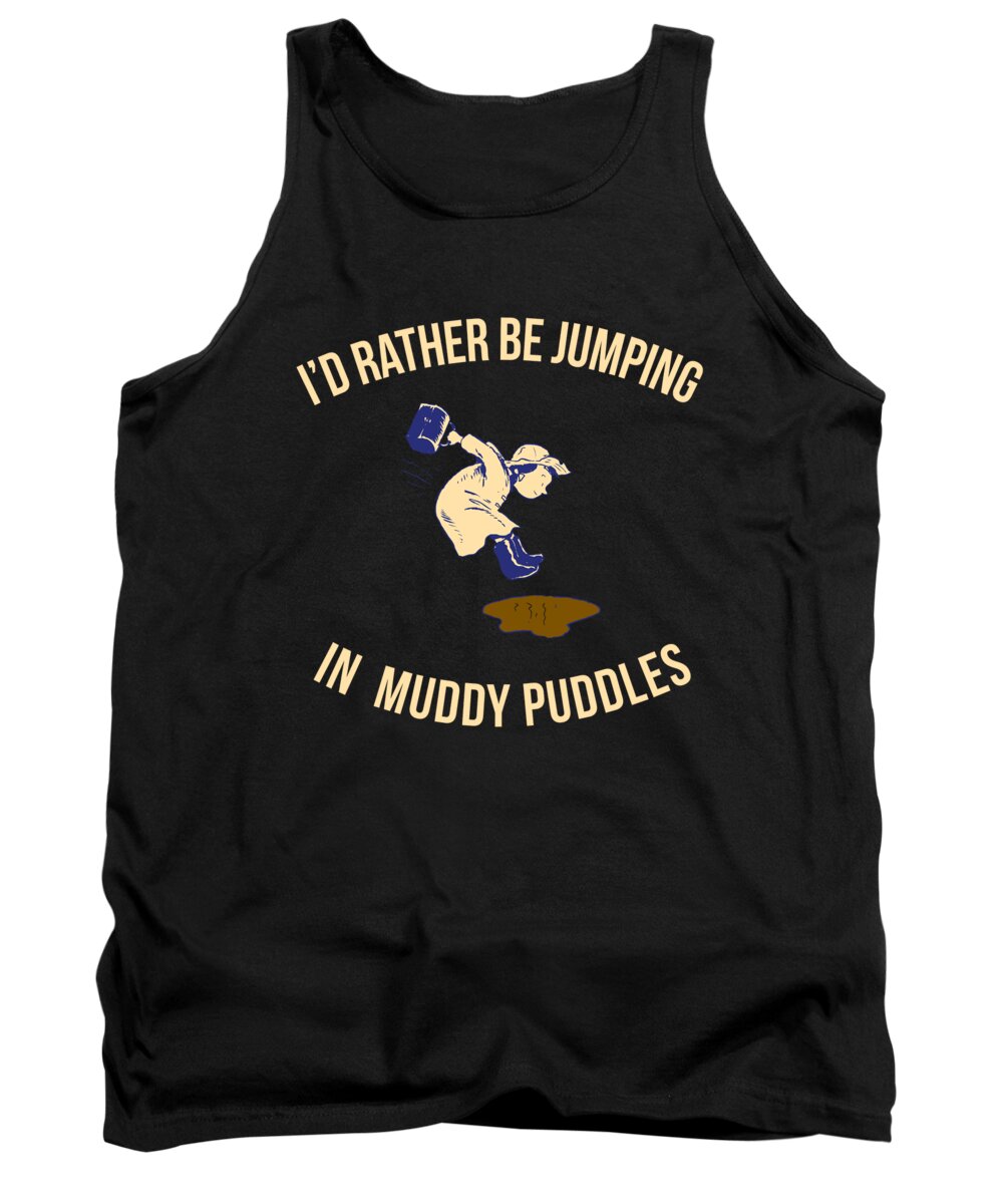 Funny Tank Top featuring the digital art Id Rather Be Jumping In Muddy Puddles by Flippin Sweet Gear