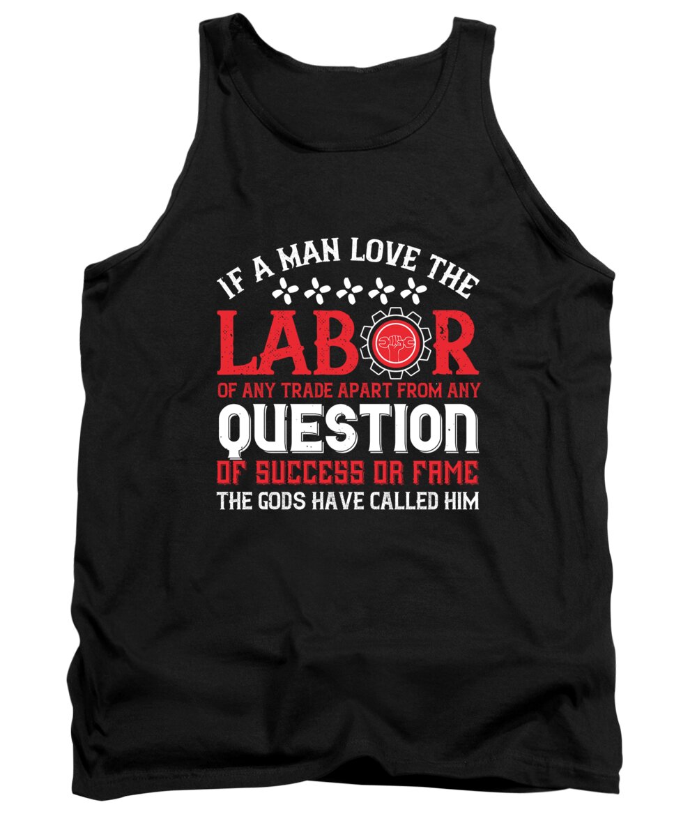 Labor Day Tank Top featuring the digital art If a man love the labor of any trade apart from any question of success or fame the gods have called him by Jacob Zelazny