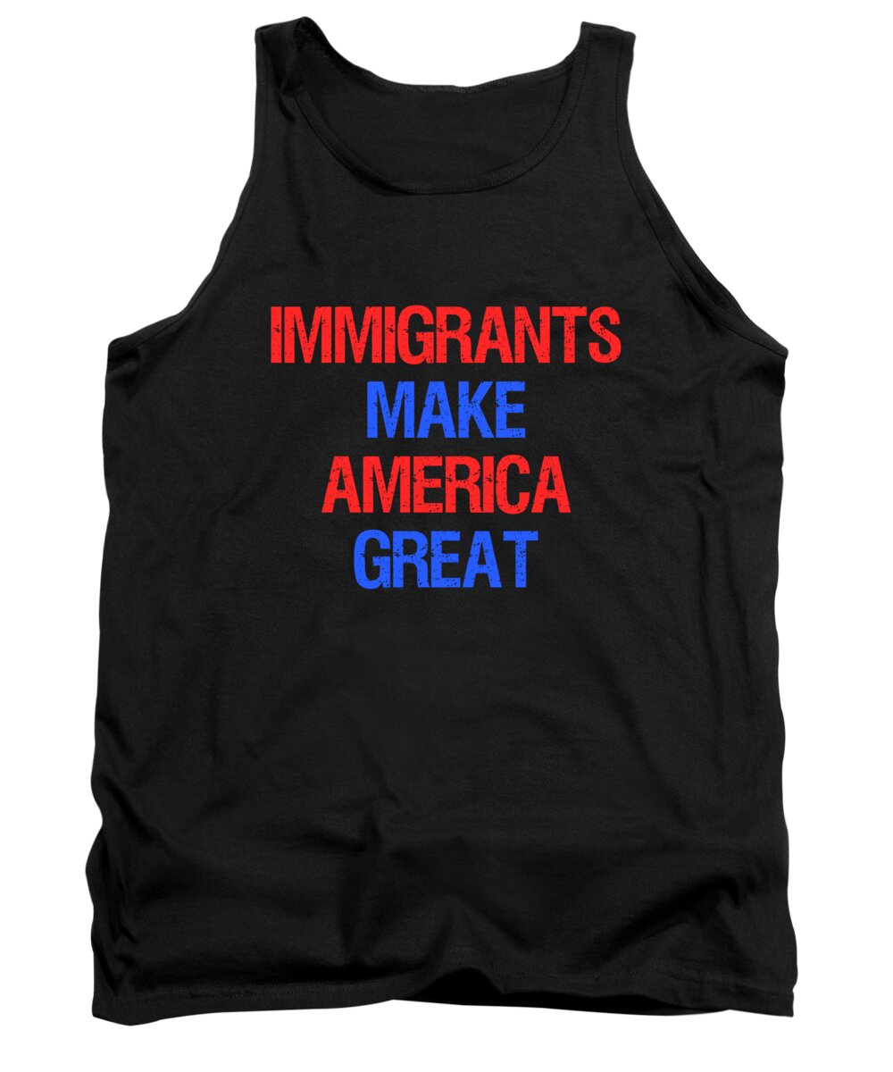 Funny Tank Top featuring the digital art Immigrants Make America Great by Flippin Sweet Gear