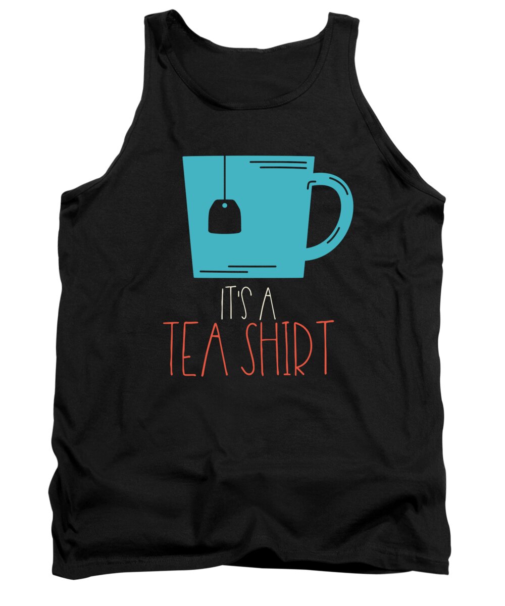 Coffee Tank Top featuring the digital art Its A Tea Shirt Funny Sarcastic Tea Mug Design by Mister Tee