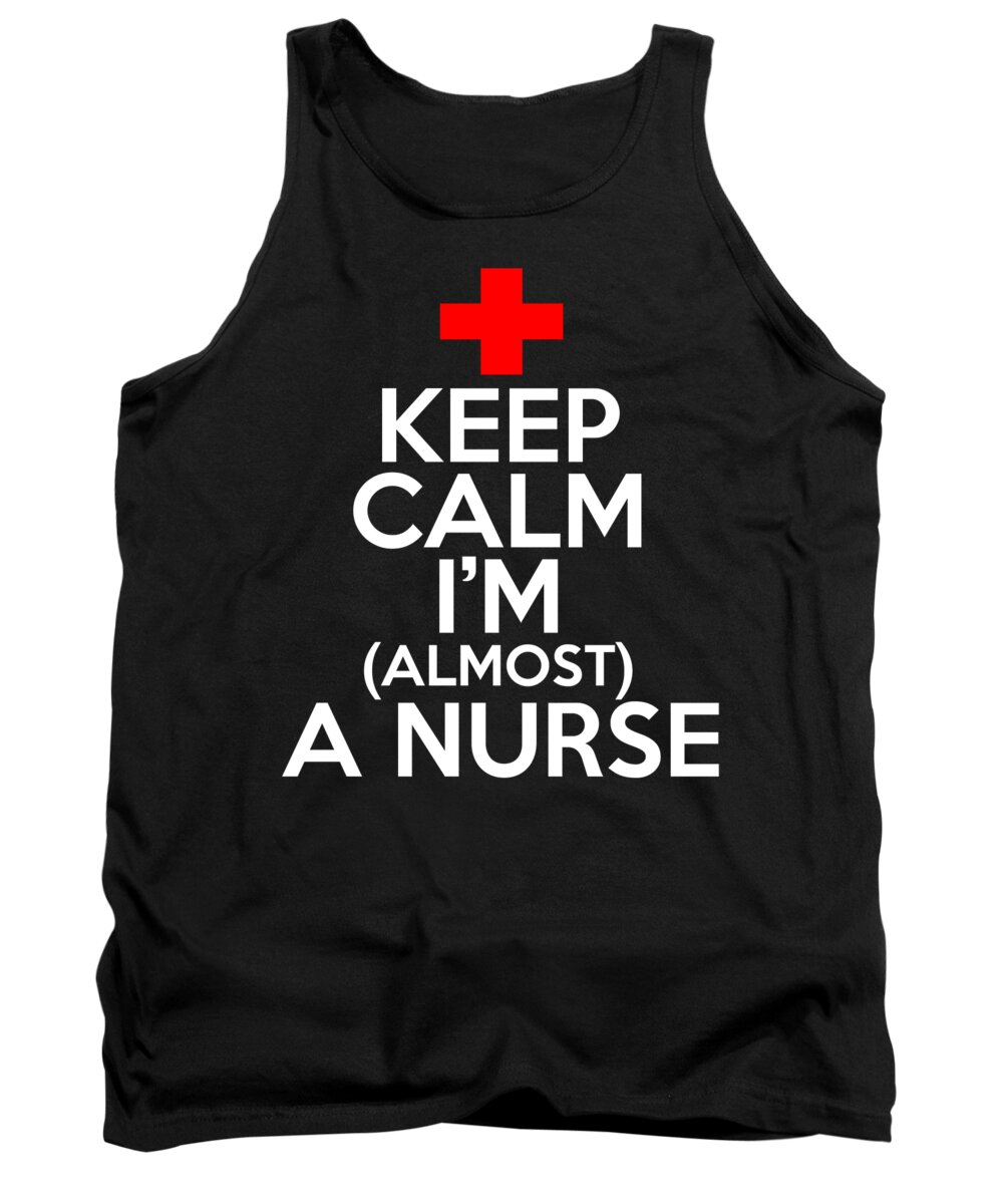 Registered Nurse Tank Top featuring the digital art Keep Calm Im Almost A Nurse by Jacob Zelazny