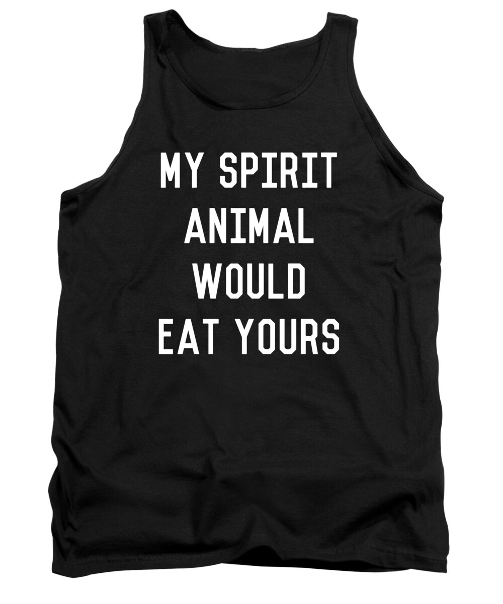 Funny Tank Top featuring the digital art My Spirit Animal Would Eat Yours by Flippin Sweet Gear