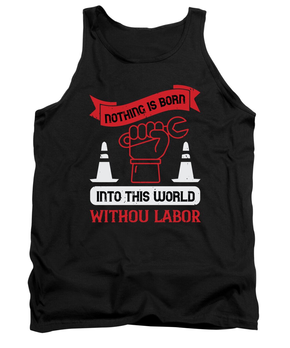 Labor Day Tank Top featuring the digital art Nothing is born into this world without labor by Jacob Zelazny