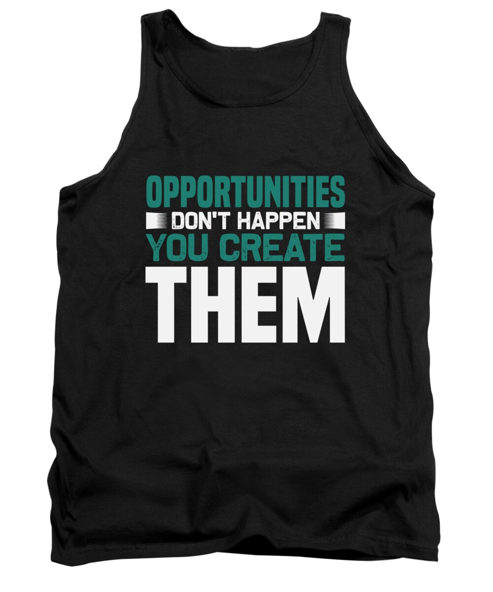 Motiviational Tank Top featuring the digital art Opportunities dont happen you create them by Jacob Zelazny