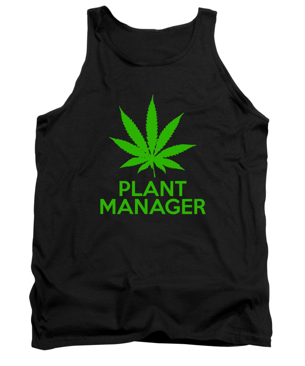 Sarcastic Tank Top featuring the digital art Plant Manager Weed Pot Cannabis by Flippin Sweet Gear