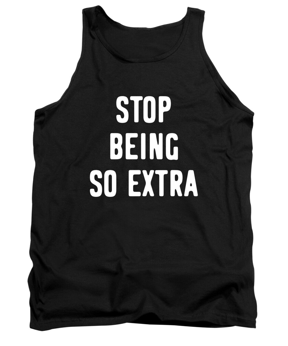 Funny Tank Top featuring the digital art Stop Being So Extra by Flippin Sweet Gear