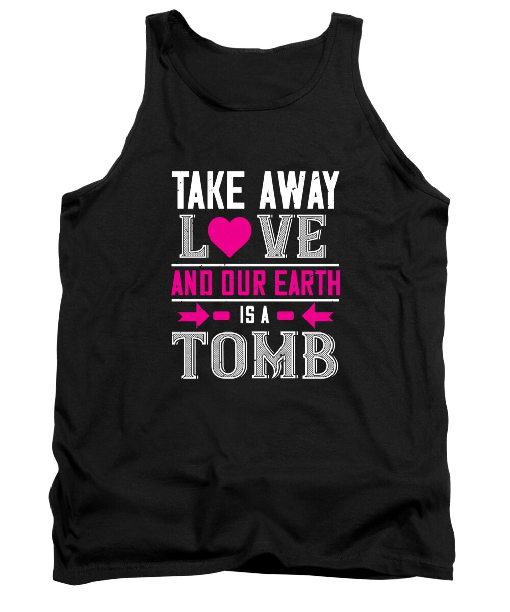Valentine Tank Top featuring the digital art Take away love and our earth is a tomb by Jacob Zelazny
