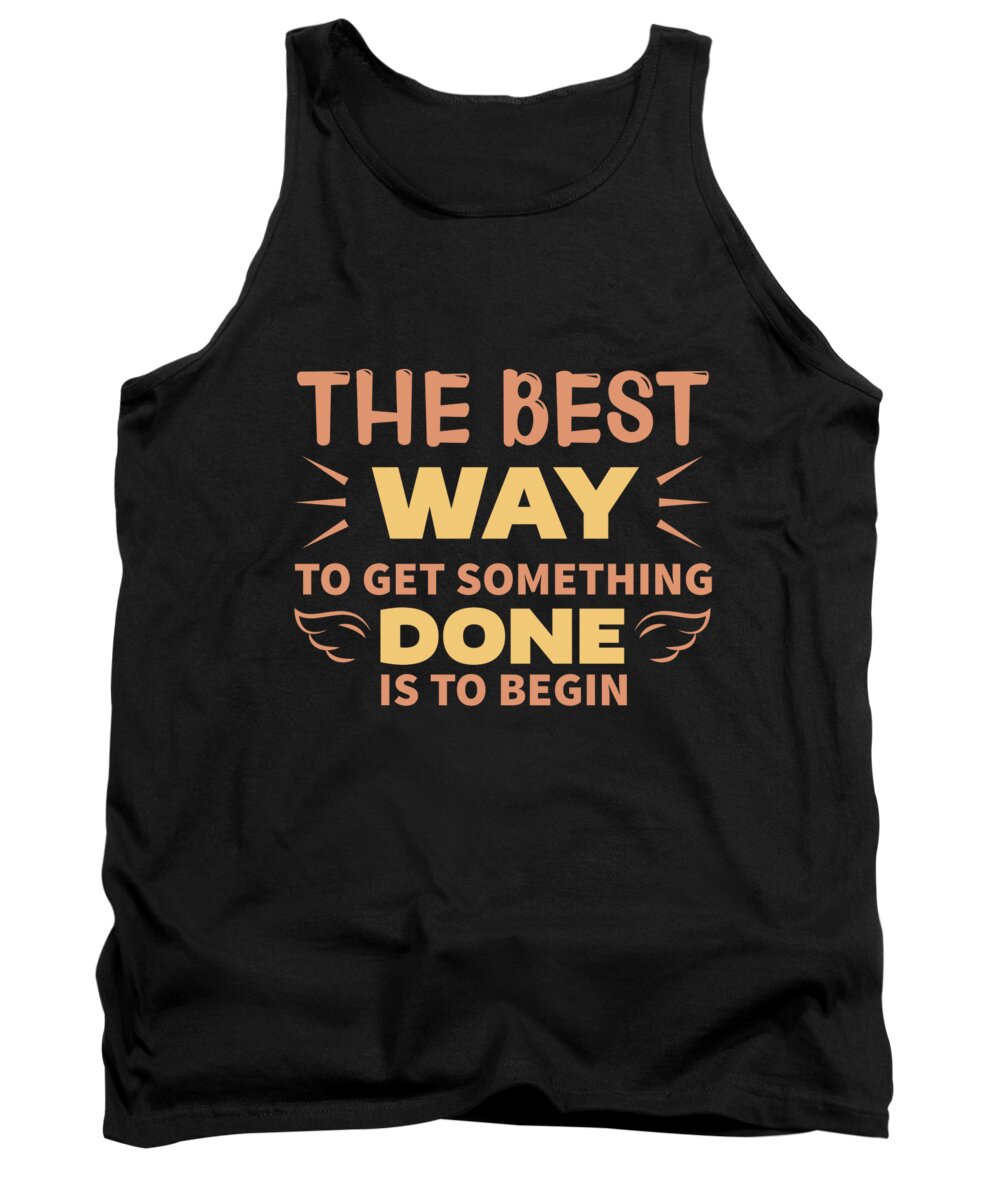 Motiviational Tank Top featuring the digital art The best way to get something done is to begin by Jacob Zelazny