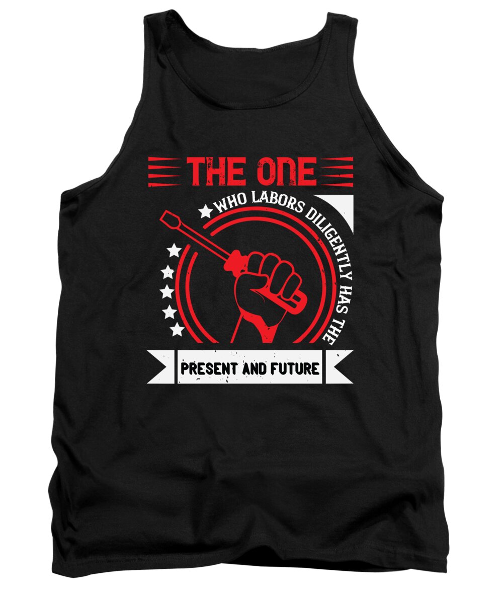Labor Day Tank Top featuring the digital art The one who labors diligently has the present and future by Jacob Zelazny