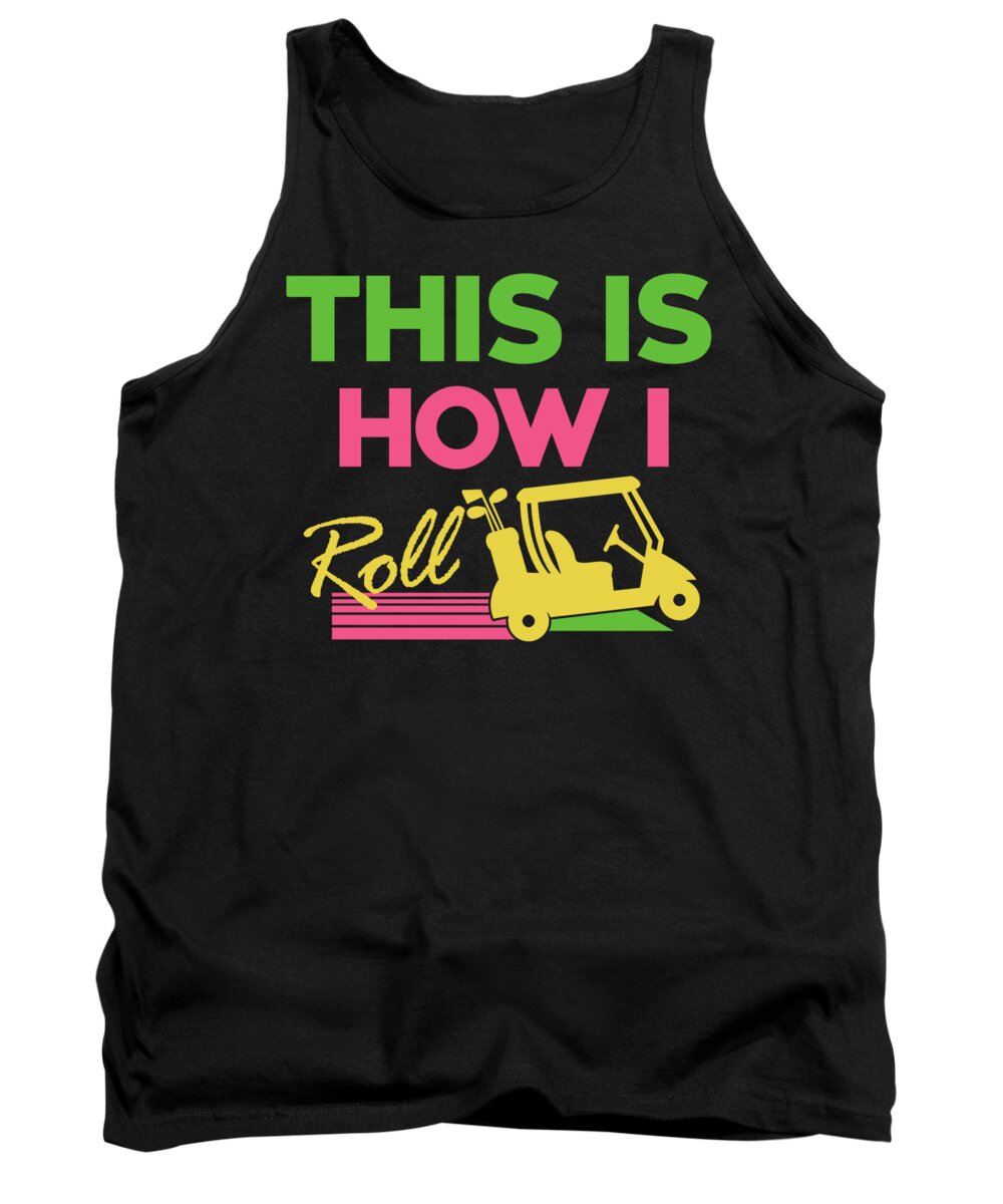 Golf Tank Top featuring the digital art This Is How I Roll Funny Golf Cart Club by Jacob Zelazny
