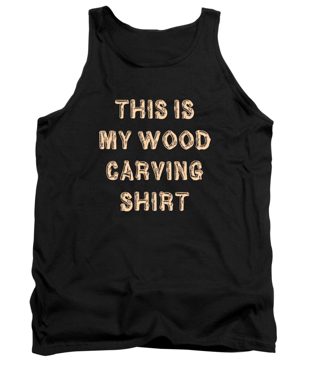 Funny Tank Top featuring the digital art This Is My Wood Carving by Flippin Sweet Gear