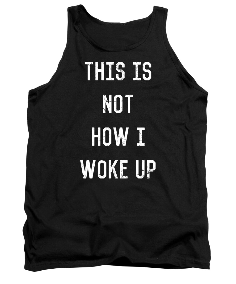 Funny Tank Top featuring the digital art This Is Not How I Woke Up by Flippin Sweet Gear