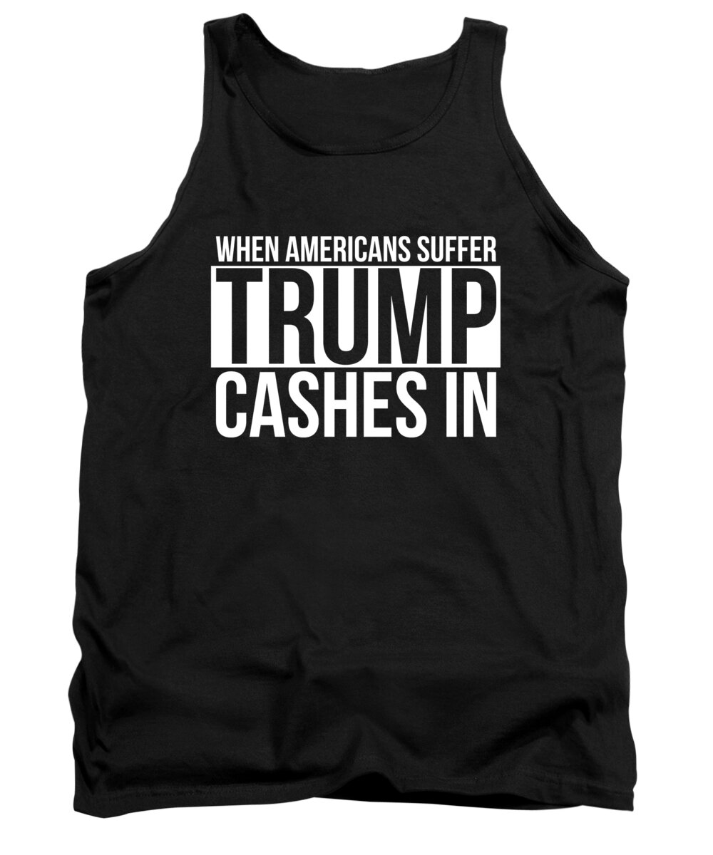 Funny Tank Top featuring the digital art When Americans Suffer Trump Cashes In by Flippin Sweet Gear