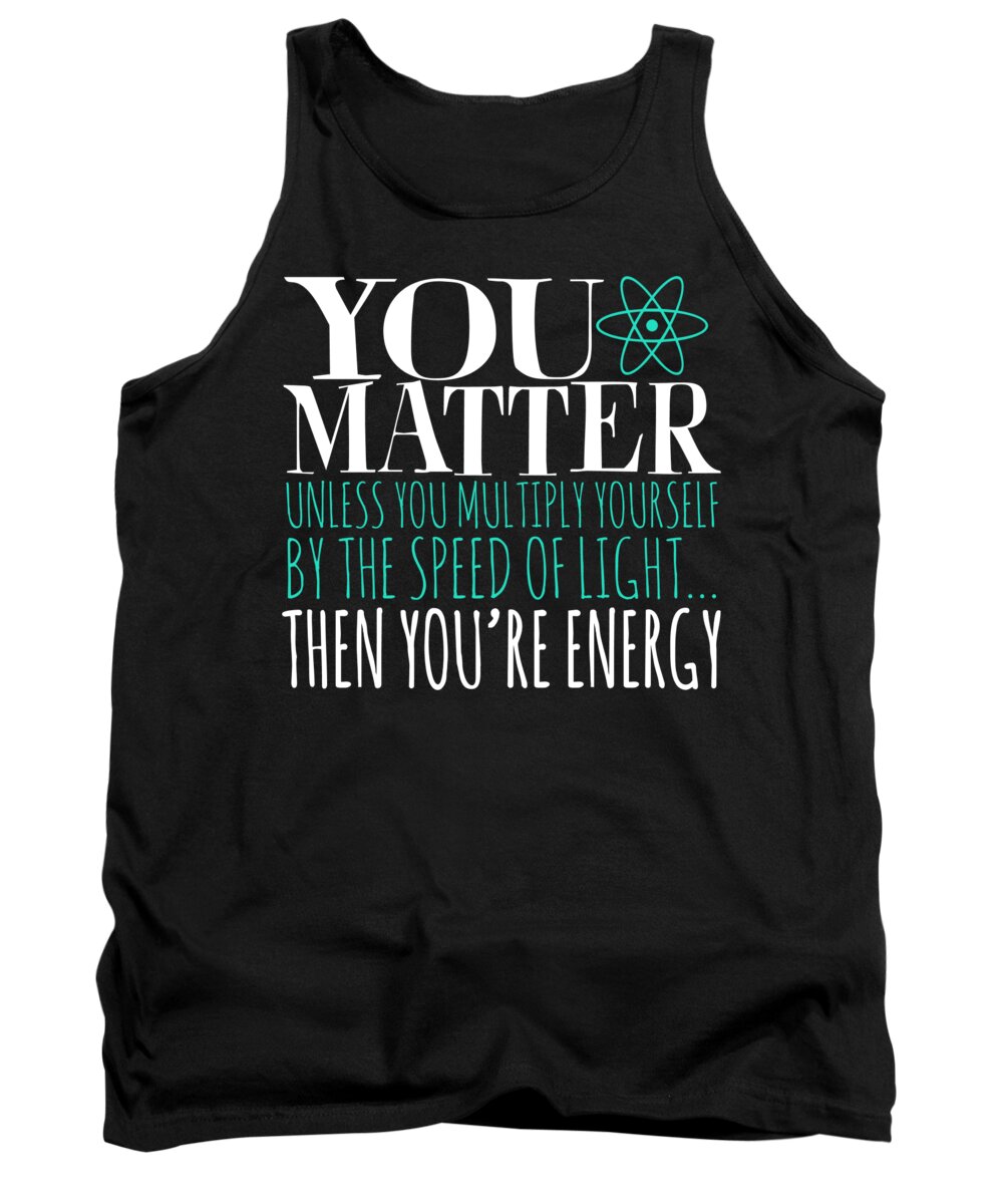 Humor Tank Top featuring the digital art You Matter Unless You Multiply Yourself By The Speed Of Light Then Youre Energy by Jacob Zelazny