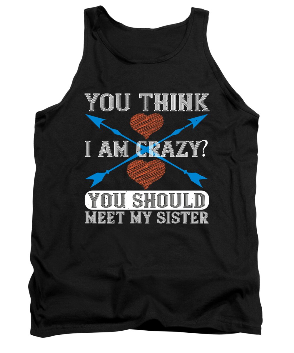 Sister Tank Top featuring the digital art You think I am crazy You should meet my sister by Jacob Zelazny