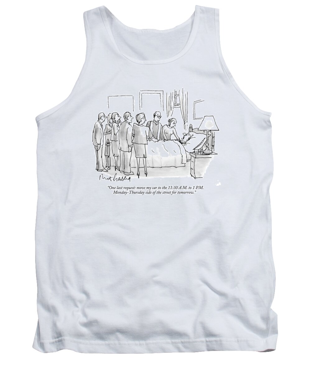 Autos Death Violations
 
(dying Man Makes Final Request To Gathered Family And Friends.) 121600 Mge Mort Gerberg Tank Top featuring the drawing One Last Request: Move My Car To The 11:30 A.m by Mort Gerberg